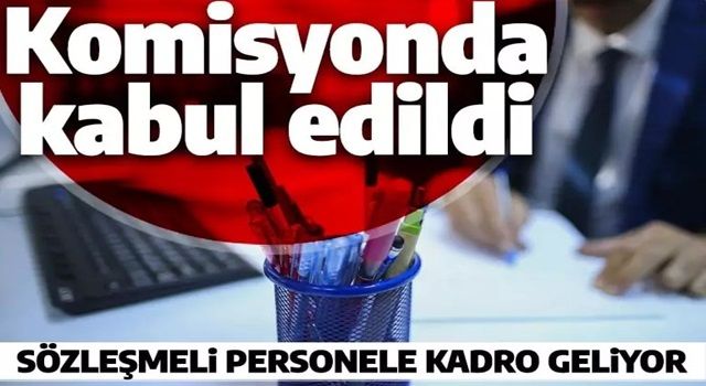 Son dakika: Sözleşmeliye kadro komisyondan geçti