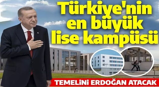 Türkiye'nin en büyük lise kampüsü geliyor! Temelini Cumhurbaşkanı Erdoğan atacak