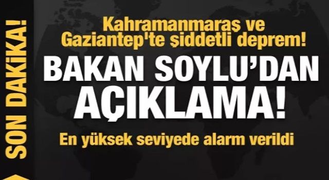 Kahramanmaraş ve Gaziantep'te şiddetli deprem! Bakan Soylu'dan ilk açıklama!