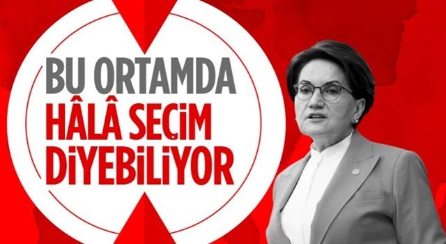 Meral Akşener: Seçim 14 Mayıs'ta olmazsa zamanında olur