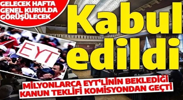 Milyonlarca EYT'linin beklediği teklif komisyondan geçti! Önümüzdeki hafta Genel Kurul'da görüşülecek