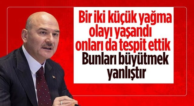 Süleyman Soylu: Türkiye'de yağma olayları söz konusu değildir