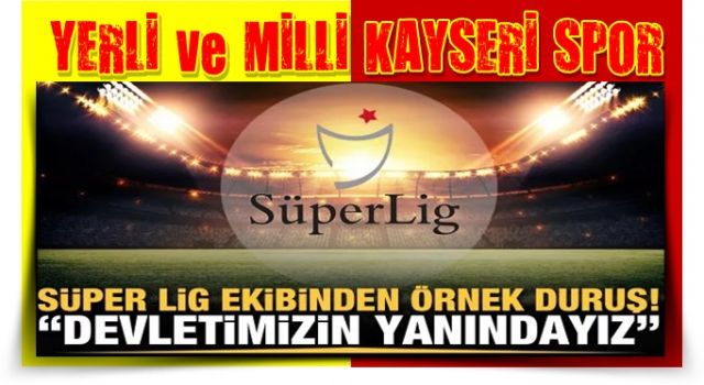 Süper Lig ekibinden örnek duruş! "Devletimizin yanındayız"