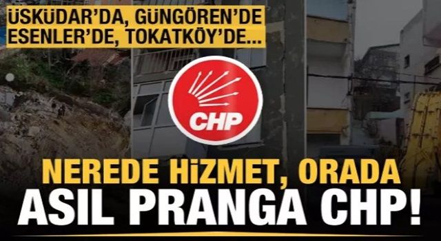 Üsküdar'da, Esenler'de, Tokatköy'de, Güngören'de... Nerede hizmet, orada asıl pranga CHP!