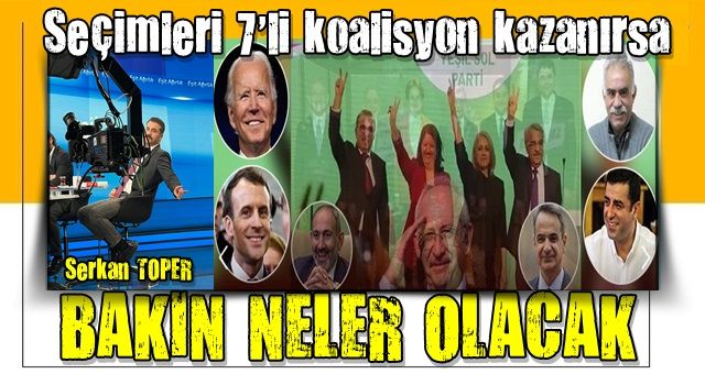 2023 seçimlerini yedili koalisyon kazanırsa neler olacak? Avukat Serkan Toper: En büyük sevinç ABD'de yaşanır .