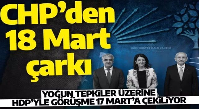 CHP'den 18 Mart çarkı! HDP'yle görüşme bir gün önceye çekiliyor