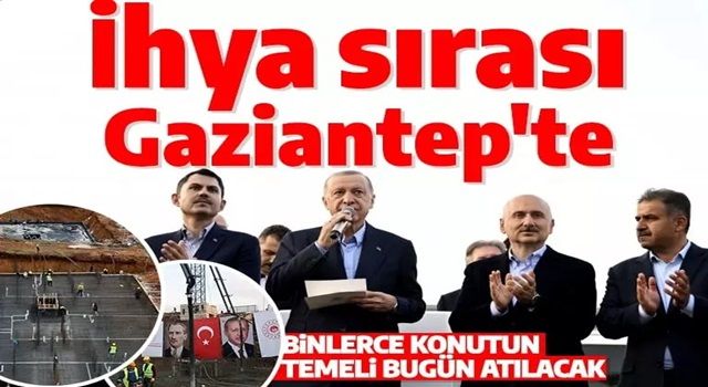 Cumhurbaşkanı Erdoğan deprem bölgesi Gaziantep'e gidiyor! Binlerce konutun temeli atılacak