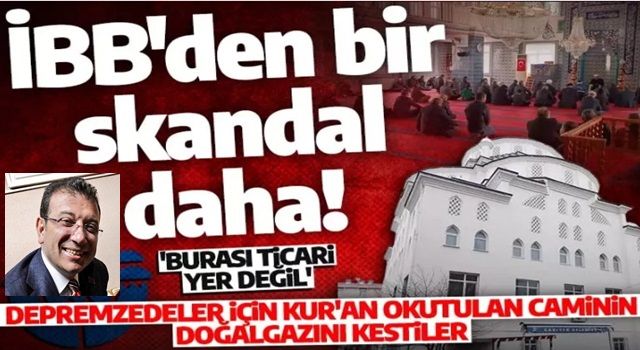 İBB skandallar silsilesine bir yenisini daha ekledi! Depremzedeler için Kur'an okutulurken caminin doğal gazını kesti