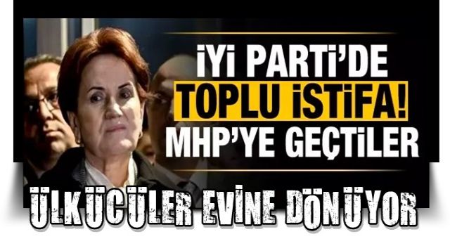 İYİ Parti'de toplu istifa! Hep birlikte MHP'ye üye oldular!