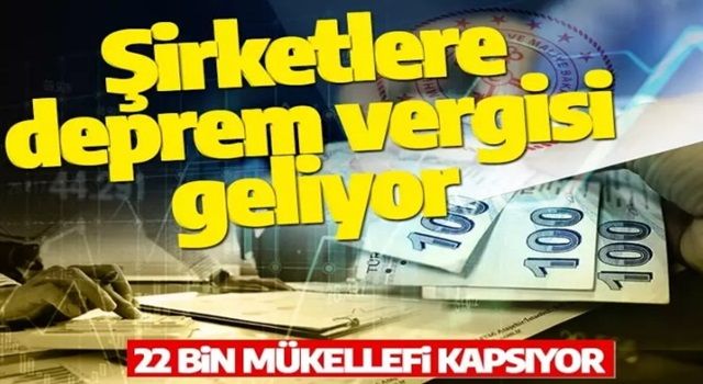 Kurumlara deprem vergisi geliyor! 22 bin mükellefi kapsıyor