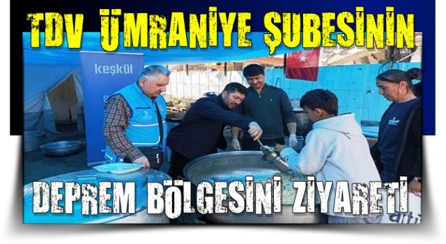 TDV ÜMRANİYE ŞUBESİ DEPREM BÖLGESİNİ ZİYARET ETTİ