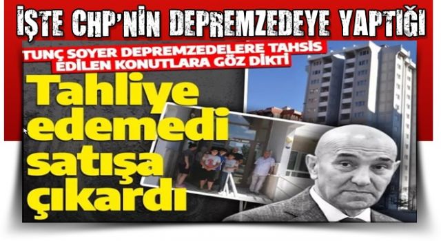 Tunç Soyer çizgiyi aştı: Depremzedelere tahsis edilen konutları satışa çıkardı