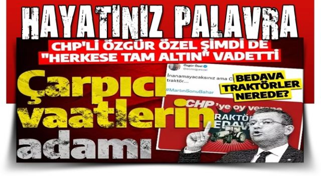 'Bedava traktör' vaadini yerine getirmeyen Özgür Özel'den şimdi de 'tam altın' vaadi!