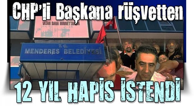 CHP’li Başkana rüşvetten 12 yıl hapsi istendi