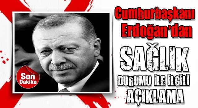 Cumhurbaşkanı Erdoğan'dan sağlık durumuyla ilgili açıklama