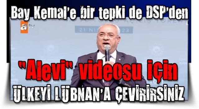 DSP Genel Başkanı Aksakal'dan Kılıçdaroğlu'na "Alevi" videosu eleştirisi