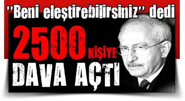 Eleştirileri hazmedemeyen Kılıçdaroğlu, 2 bin 500 kişiye dava açtı