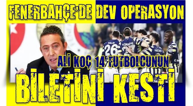 Fenerbahçe'de tarihi operasyon! 14 futbolcunun bileti kesildi