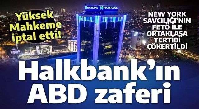 Halkbank'ın Amerika zaferi! New York Savcıları ile FETÖ'nün tüm iddiaları çöktü