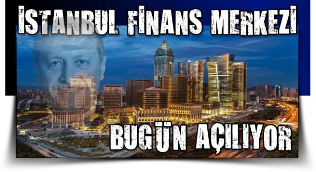 İstanbul Finans Merkezi’nin bankalar etabı bugün hizmete giriyor