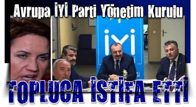 İYİ Parti Avrupa'da istifa depremi!