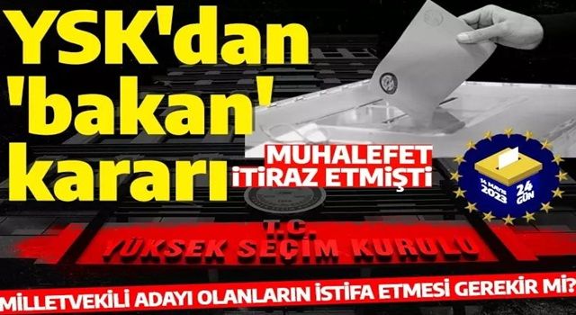 Milletvekili adaylığında istifa etmek gerekiyor mu? YSK'dan bakan kararı