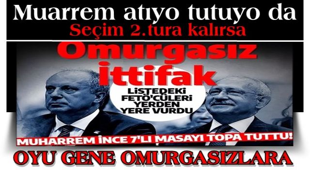 Muharrem İnce 7'li masayı topa tuttu! "Omurgasız İttifak"