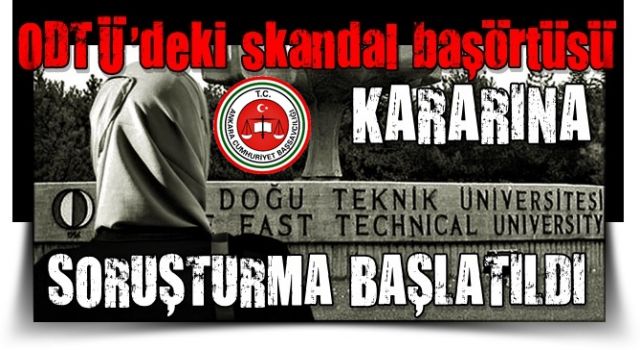 ODTÜ'deki skandal başörtüsü iddiasıyla ilgili soruşturma başlatıldı!