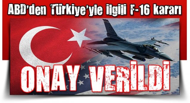 Son dakika... Onay verildi: ABD'den Türkiye için kritik F-16 kararı