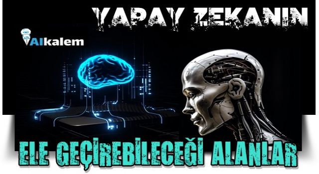 Yapay Zekanın Ele Geçirebileceği Alanlar