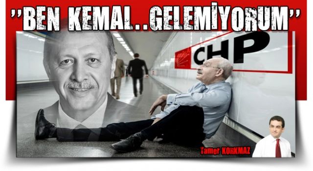 “Ben Kemal, gelemiyorum!”