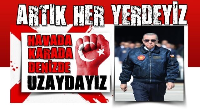 Cumhurbaşkanı Erdoğan: Karada, denizde, havada, uzayda, her alanda varız