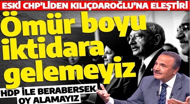 Eski CHP’liden Kılıçdaroğlu'na sert eleştiri: Ömür boyu iktidara gelemeyiz!