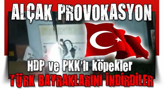 HDP ve PKK yandaşlarından çirkin provokasyon: Türk bayraklarını indirdiler!