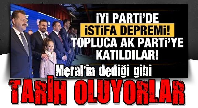 İYİ Parti'de istifa depremi! Hep birlikte AK Parti'ye katıldılar!