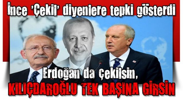 Muharrem İnce: Erdoğan da çekilsin, Kılıçdaroğlu tek başına gitsin