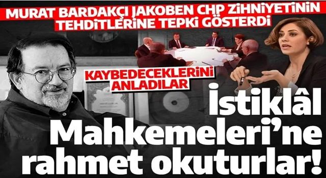 Murat Bardakçı'dan CHP'nin tehdit diline tepki: İstiklâl Mahkemeleri’ne rahmet okuturlar!