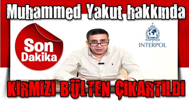 Son dakika: Muhammed Yakut hakkında kırmız bülten çıkarıldı