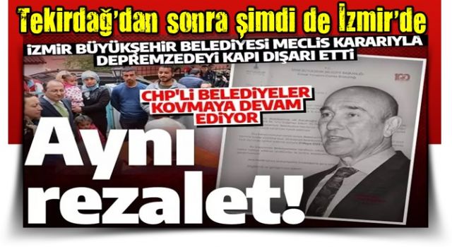 Tekirdağ'dan sonra İzmir'de de aynı rezalet: CHP'li İzmir Büyükşehir Belediyesi depremzedeye 'evi boşalt' dedi