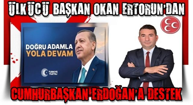 ÜLKÜCÜ BAŞKAN OKAN ERTORUN'DAN CUMHURBAŞKAN ERDOĞAN'A DESTEK