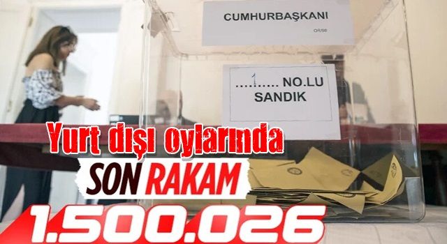 Yurt dışı ve gümrüklerde oy kullanan seçmen sayısı 1,5 milyonu aştı