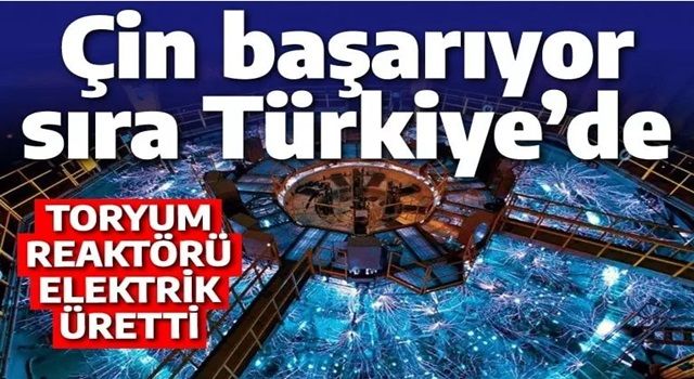 Çin toryum reaktörünü açtı, sıra Türkiye'de! Kuşak ve Yol'la paylaşacaklar