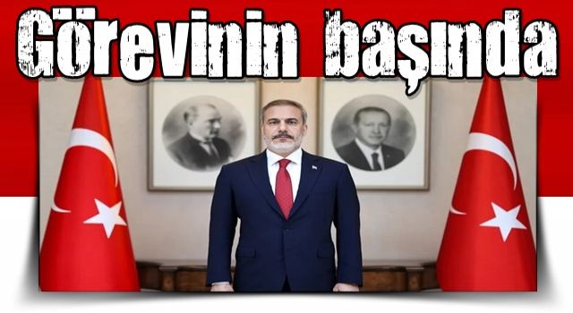 Dışişleri Bakanı Hakan Fidan göreve başladı