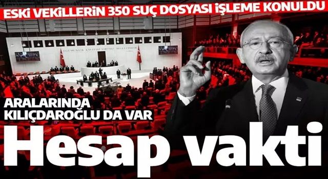 Dokunulmazlık zırhı kaldırılan eski vekillere kötü haber! 350 suç dosyası işleme konuldu! Aralarında Kılıçdaroğlu da var!