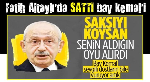 Fatih Altaylı'dan Kemal Kılıçdaroğlu'na: Saksıyı koysanız o yüzde 48'i alırdı