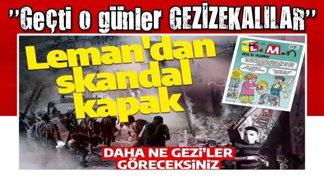 Gezi Kalkışması'nın 10. yılında Leman Dergisi'nden skandal ima: Daha ne geziler göreceksiniz!