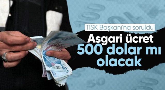 TİSK Başkanı'ndan asgari ücret 500 dolar olur mu sorusuna cevap! TL konuşacağız...