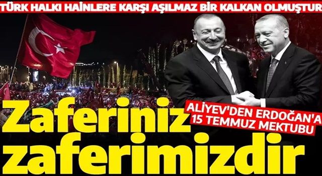 Aliyev'den Cumhurbaşkanı Erdoğan'a 15 Temmuz mektubu: Türkiye halkı yenilmezliğini teyit etti