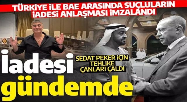 BAE ile suçluların iadesi anlaşması imzalandı! Sedat Peker için tehlike çanları çaldı