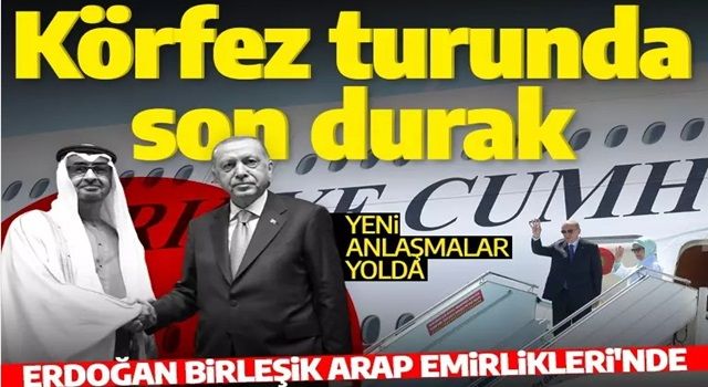 Cumhurbaşkanı Erdoğan Körfez turunun son durağı olan Birleşik Arap Emirlikleri'ne gitti